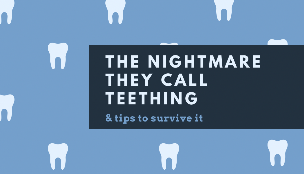 The Nightmare They Call Teething